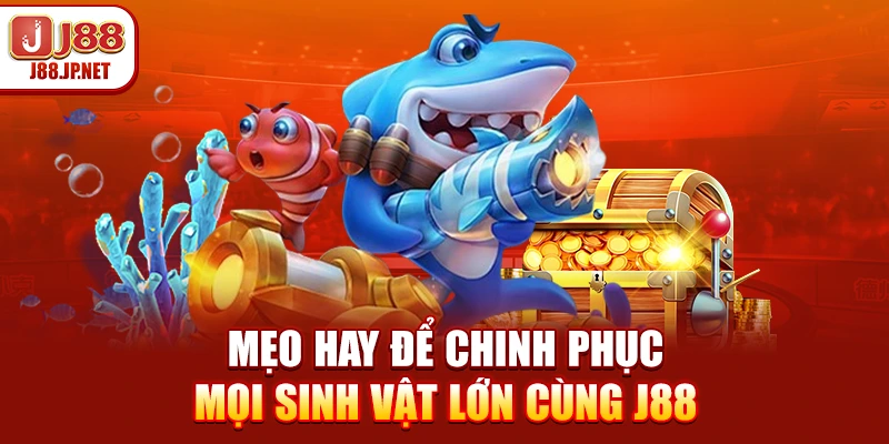 Mẹo hay để chinh phục mọi sinh vật lớn cùng J88